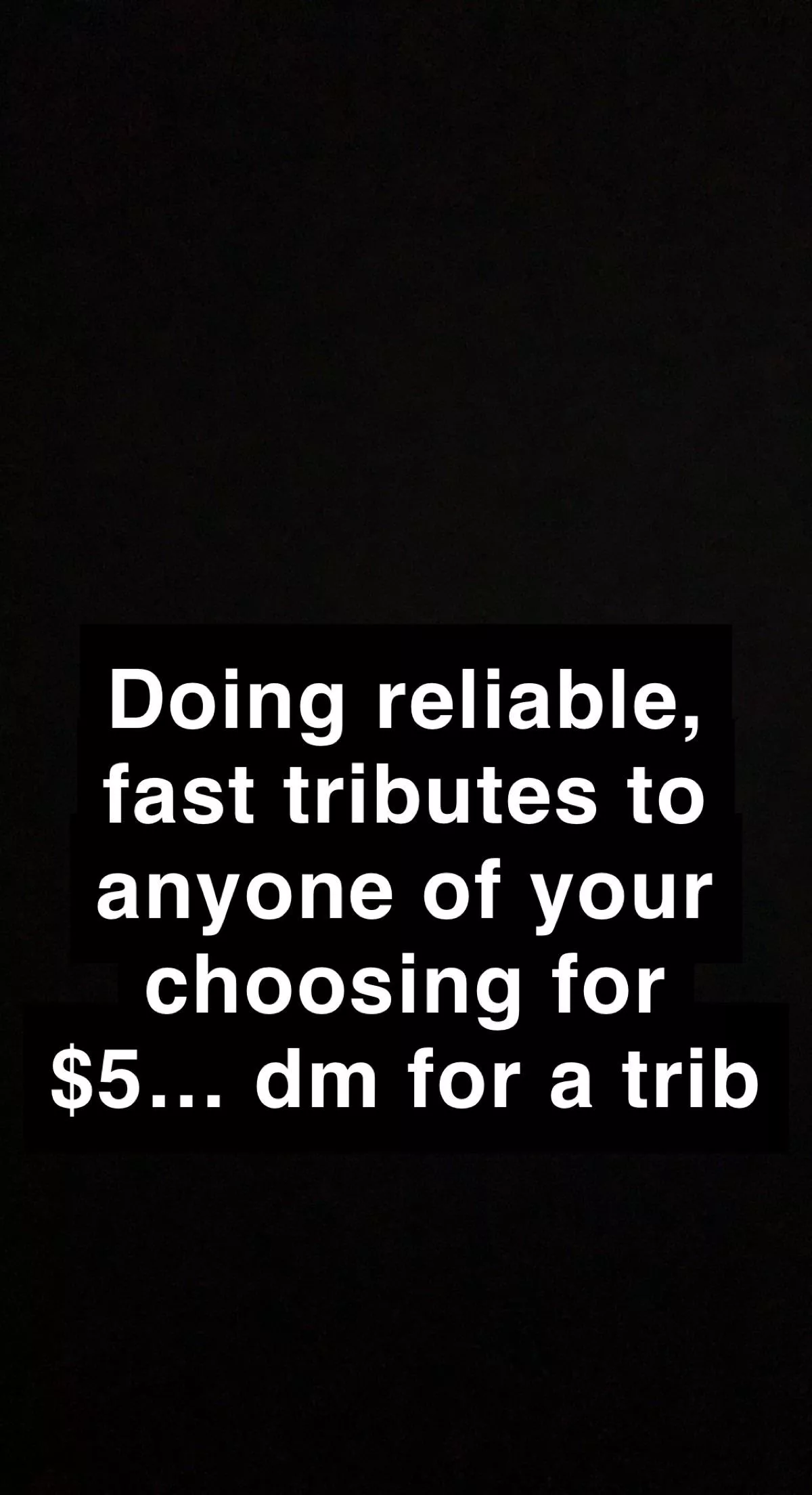 Doing reliable, fast tributes to anyone of your choosing for $5… dm for a trib posted by reliabetribs