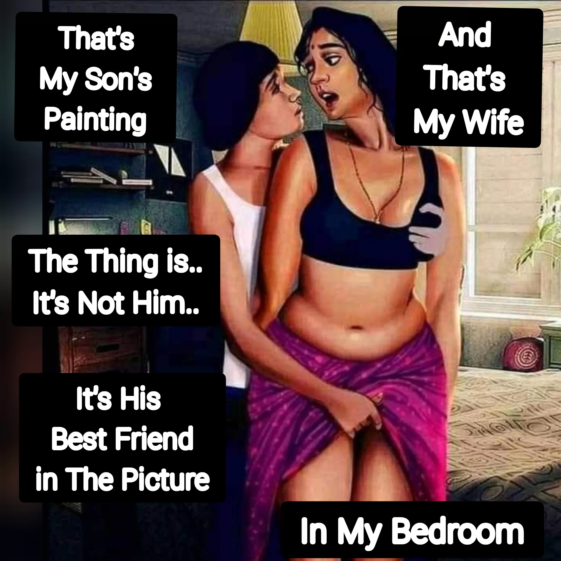 He Likes to Paint His Fantasies.The Hell I Checked.Should I Confront Him??or My Wife??? or....... Maybe....His Bestfriend...... posted by det-roiter