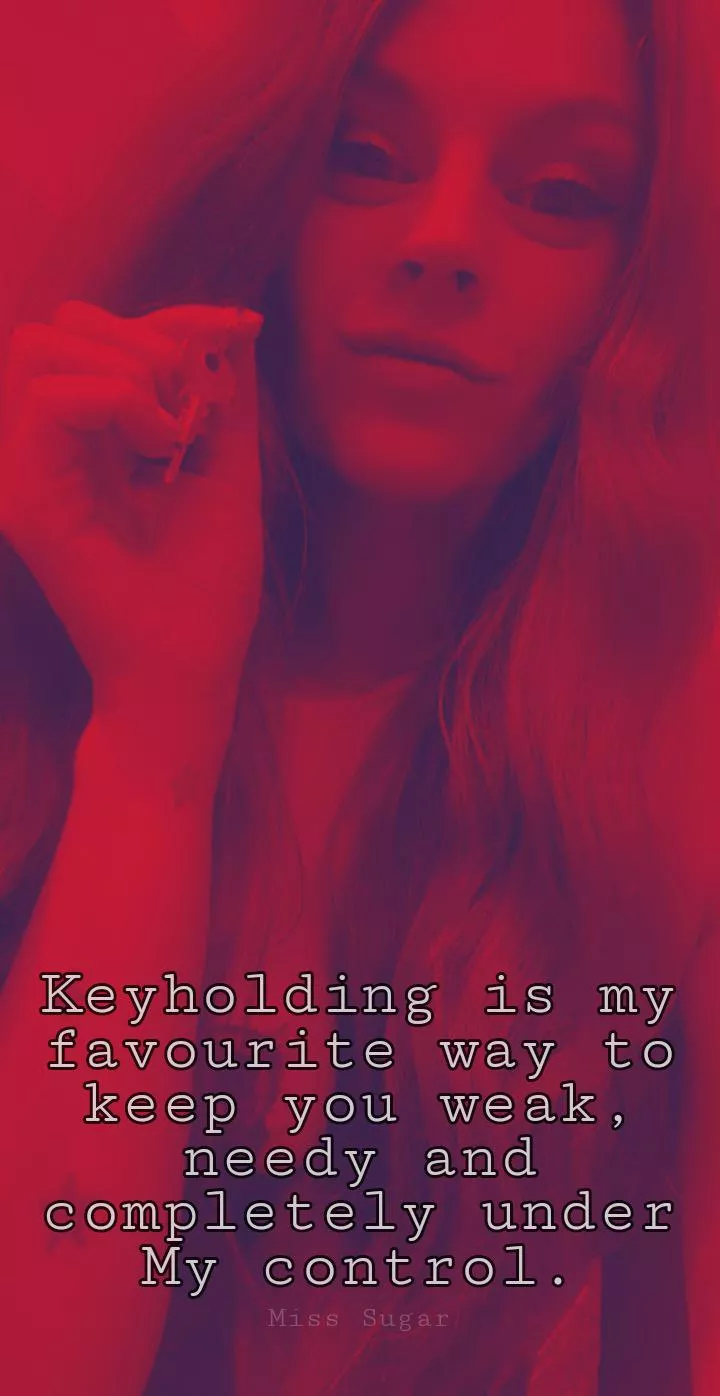 Keyholding is My favourite way to keep you completely under MY control posted by Sugar_Domme