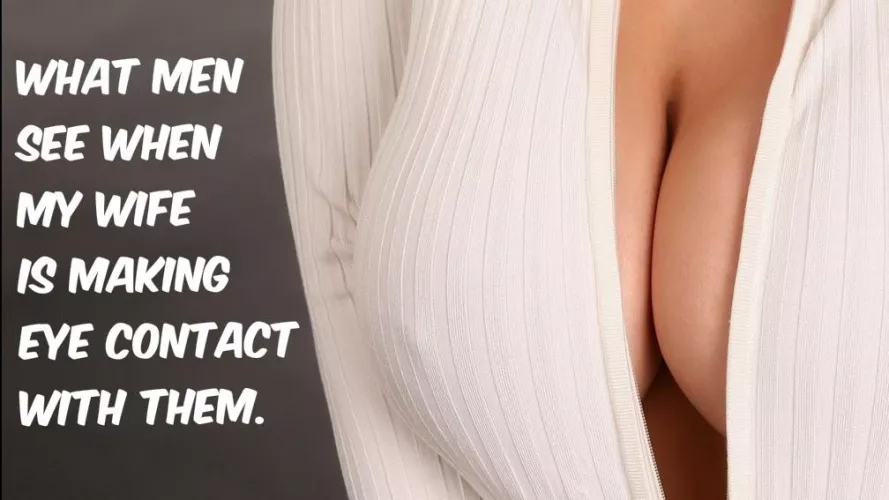 What men see when my hotwife speaks to them… by ILoveToShareMyWife69