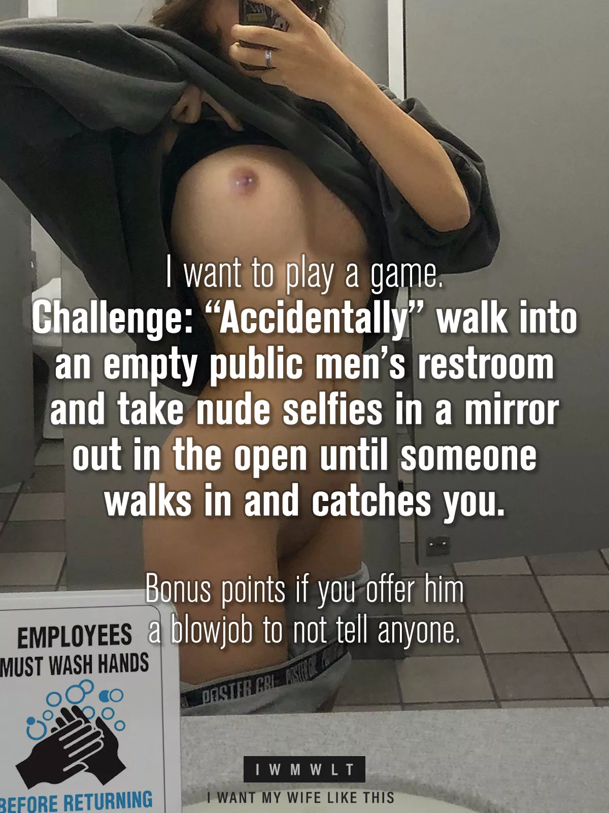 I want to play a game. Challenge: “Accidentally” walk into an empty public men’s restroom and take nude selfies in a mirror out in the open until someone walks in and catches you. Bonus points if you offer him a blowjob to not tell anyone. posted by iwmwlt