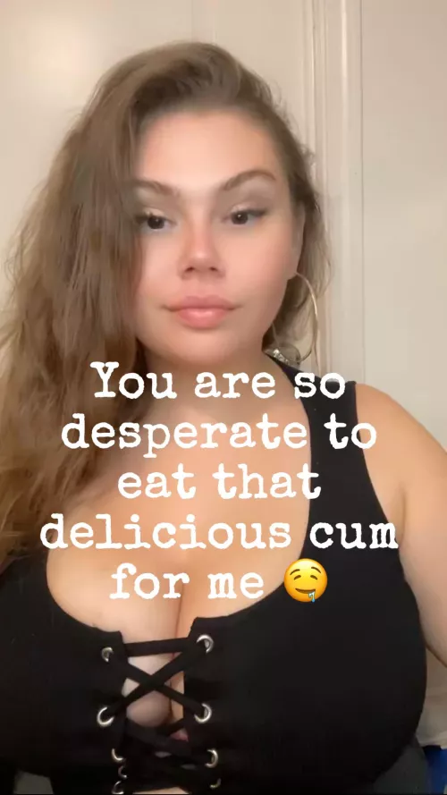 I Know You Are So Desperate To Eat That Delicious Cum For Me 🤤 by Goddess_T-F