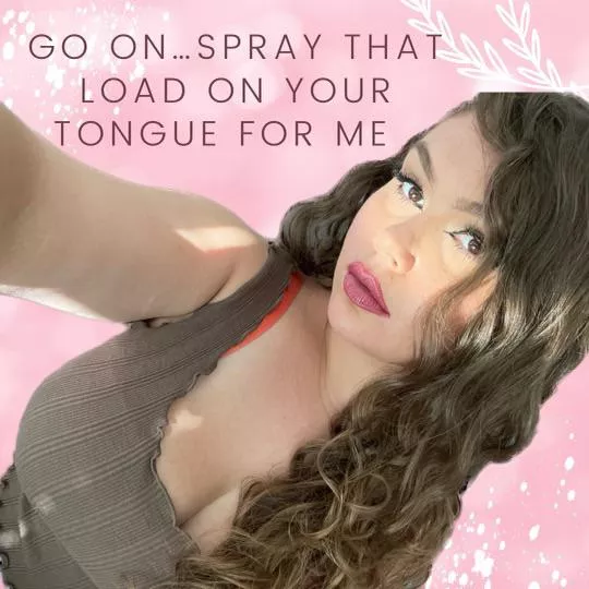 Mmmm Spray That Load On Your Tongue For Me 🤤 posted by Goddess_T-F