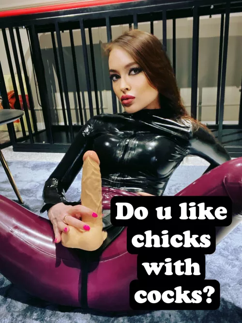 Do u like chicks with cocks? by pegging_queen_