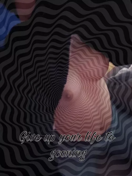 Gooning is your life's only purpose now. Give in to it by idkmanjustletmesleep