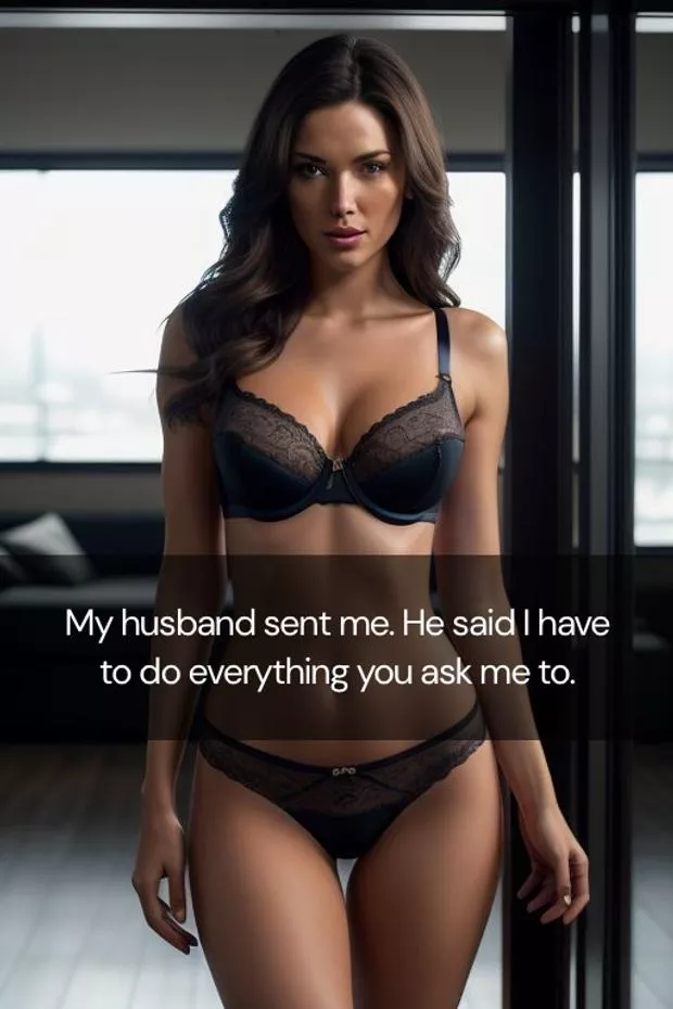 My husband sent me. He said I have to do everything you ask me to. posted by Hotwiferotica