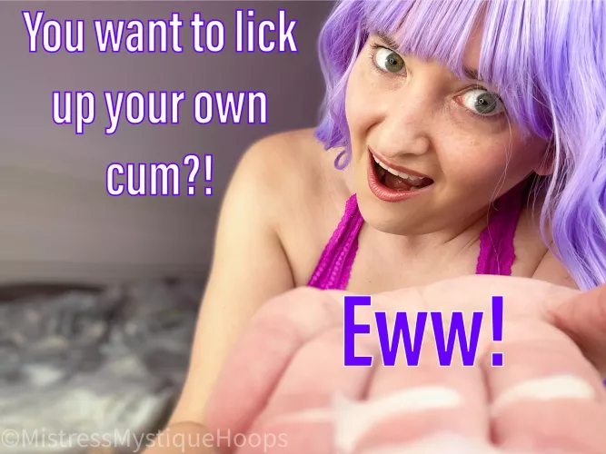 You know that's how most girl's would react! by MistressMystiqueHoop