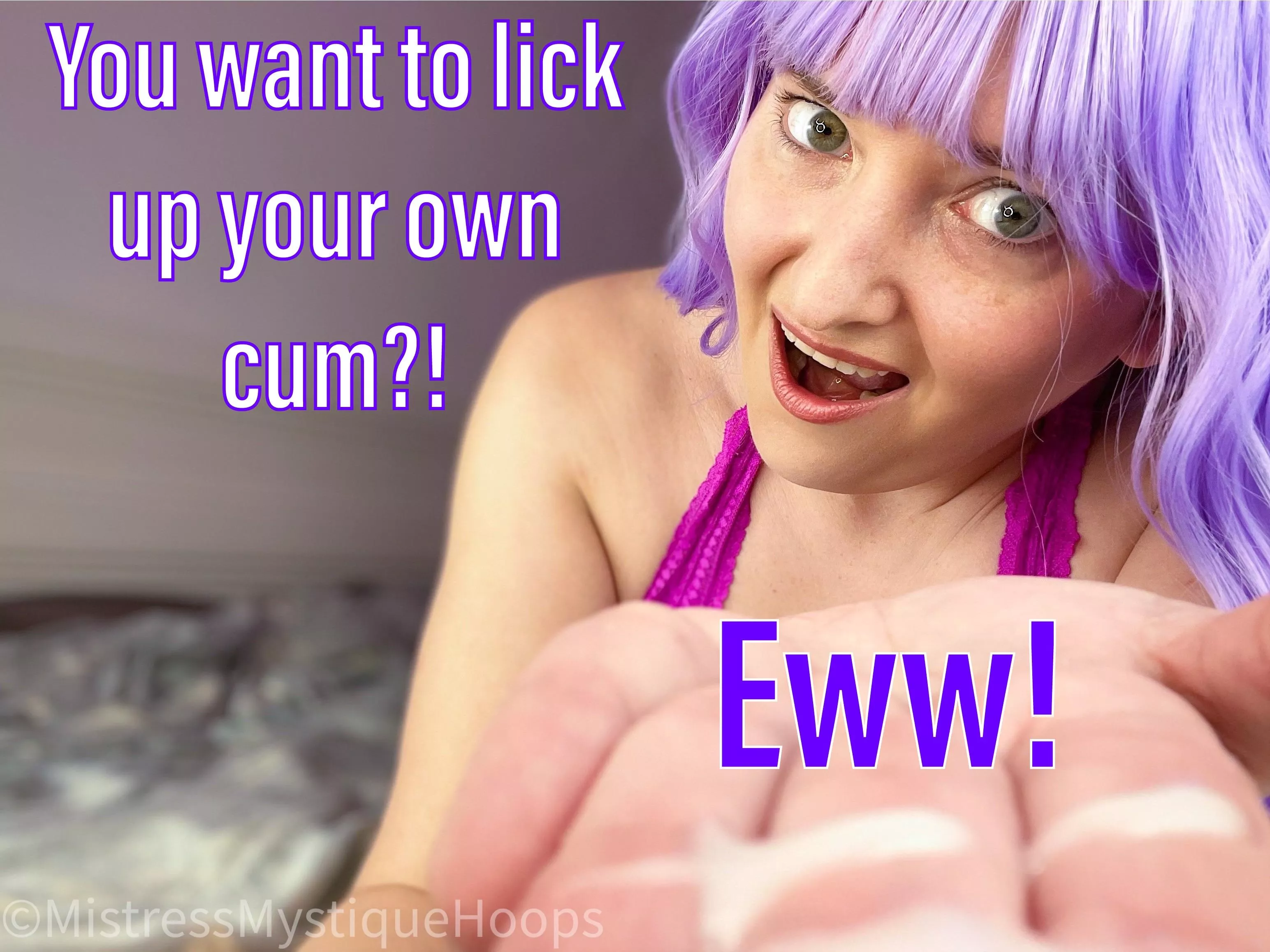 You know that's how most girl's would react! posted by MistressMystiqueHoop
