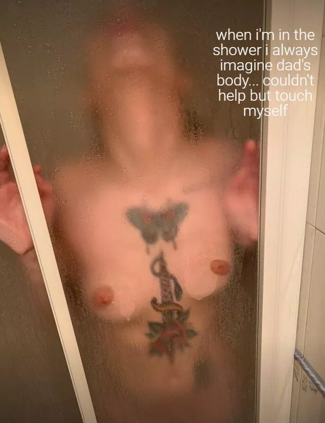 when i'm in the shower i always imagine dad's body... couldn't help but touch myself posted by LegionTrumps