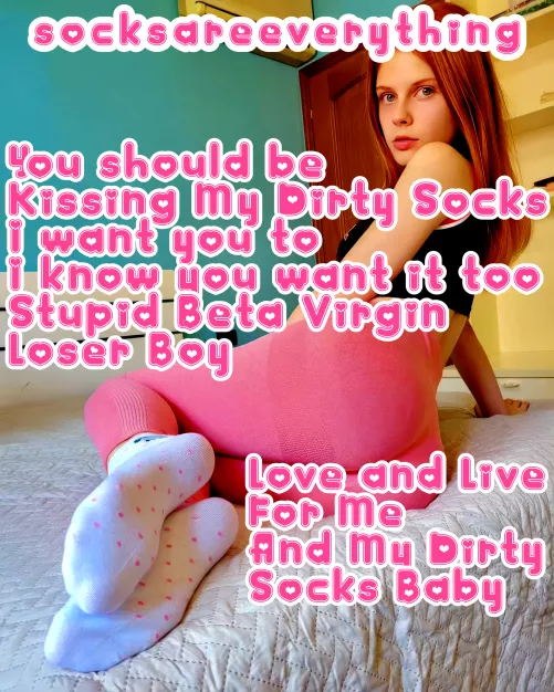 You should be kissing my dirty socks stupid beta virgin loser. I want you to. I know you want it too. by SocksAreEverything
