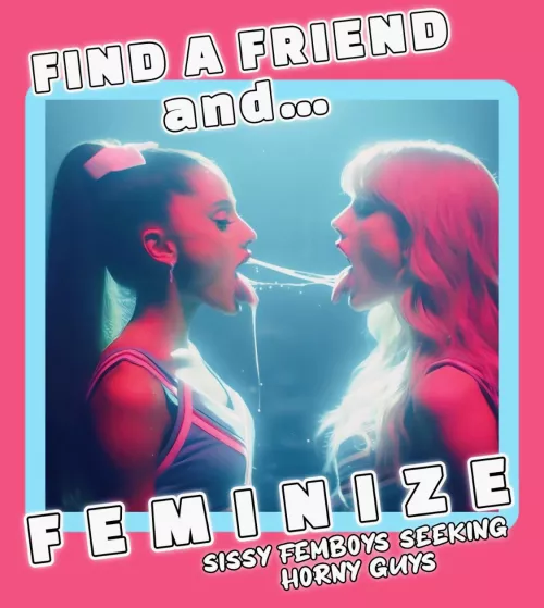 Find a Friend and FEMINIZE by WreckedBo