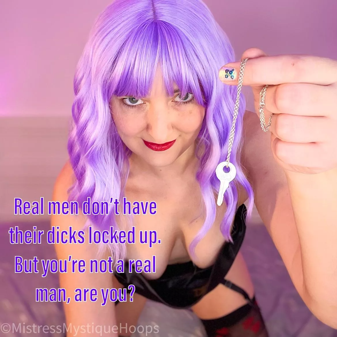 And you never will be! posted by MistressMystiqueHoop