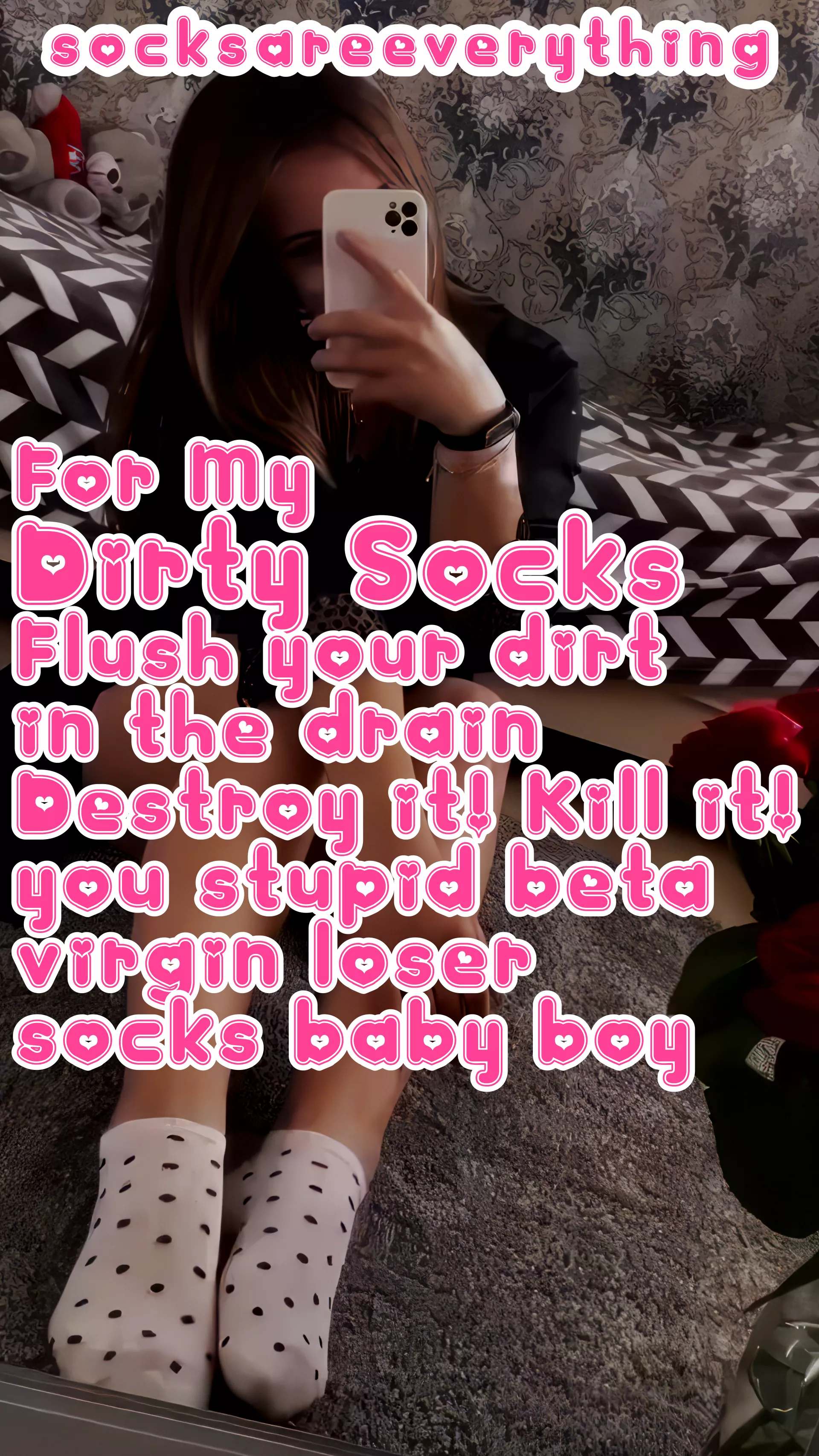 For My Dirty Socks flush your dirt in the drain kill it destroy it stupid beta virgin socks loser baby boy! posted by SocksAreEverything
