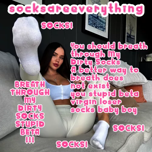 You should breath through My Dirty Socks stupid beta virgin loser socks baby boy! by SocksAreEverything