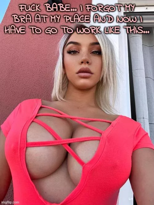 You probably won't be able to work with all the guys coming up to you posted by maybebibbitt