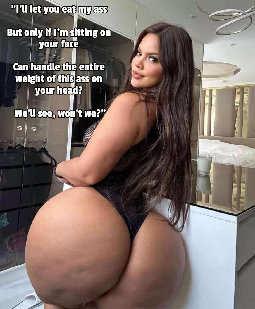 She'll let you eat her ass but only if she's sitting on your face posted by Captiondude1996