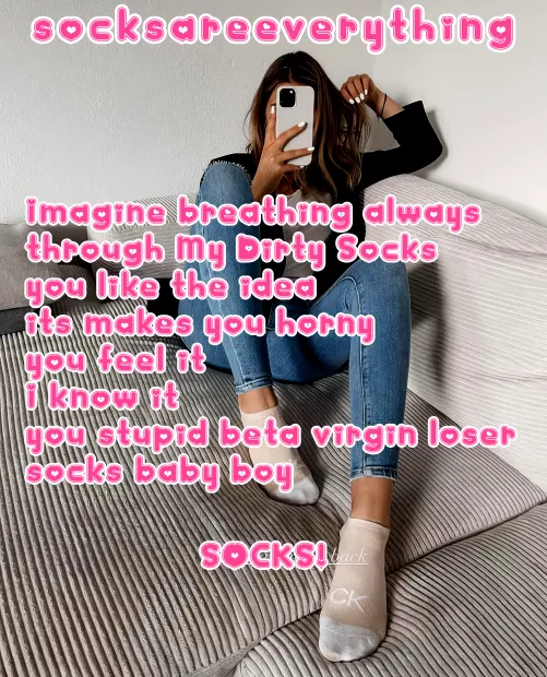 Just imagine breathing through my dirty socks always and forver... you would love that stupid virgin beta right? by SocksAreEverything