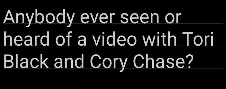 Anybody ever seen or heard of a video with Tori Black and Cory Chase? posted by Bremvet