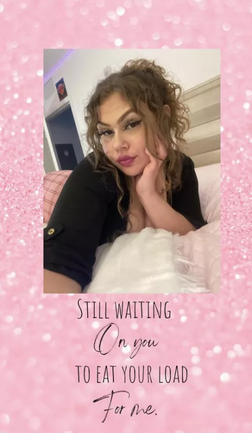 Well…. What Are You Waiting On?? I’m STILL Waiting On You To Eat Your ENTIRE LOAD 🤤 by Goddess_T-F