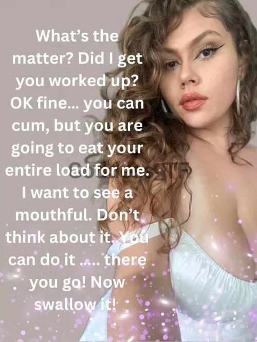 I Want A Mouth Full Of Cum & Don’t You Dare Let A Drop Goto Waste. Savor It 🤤 by Goddess_T-F