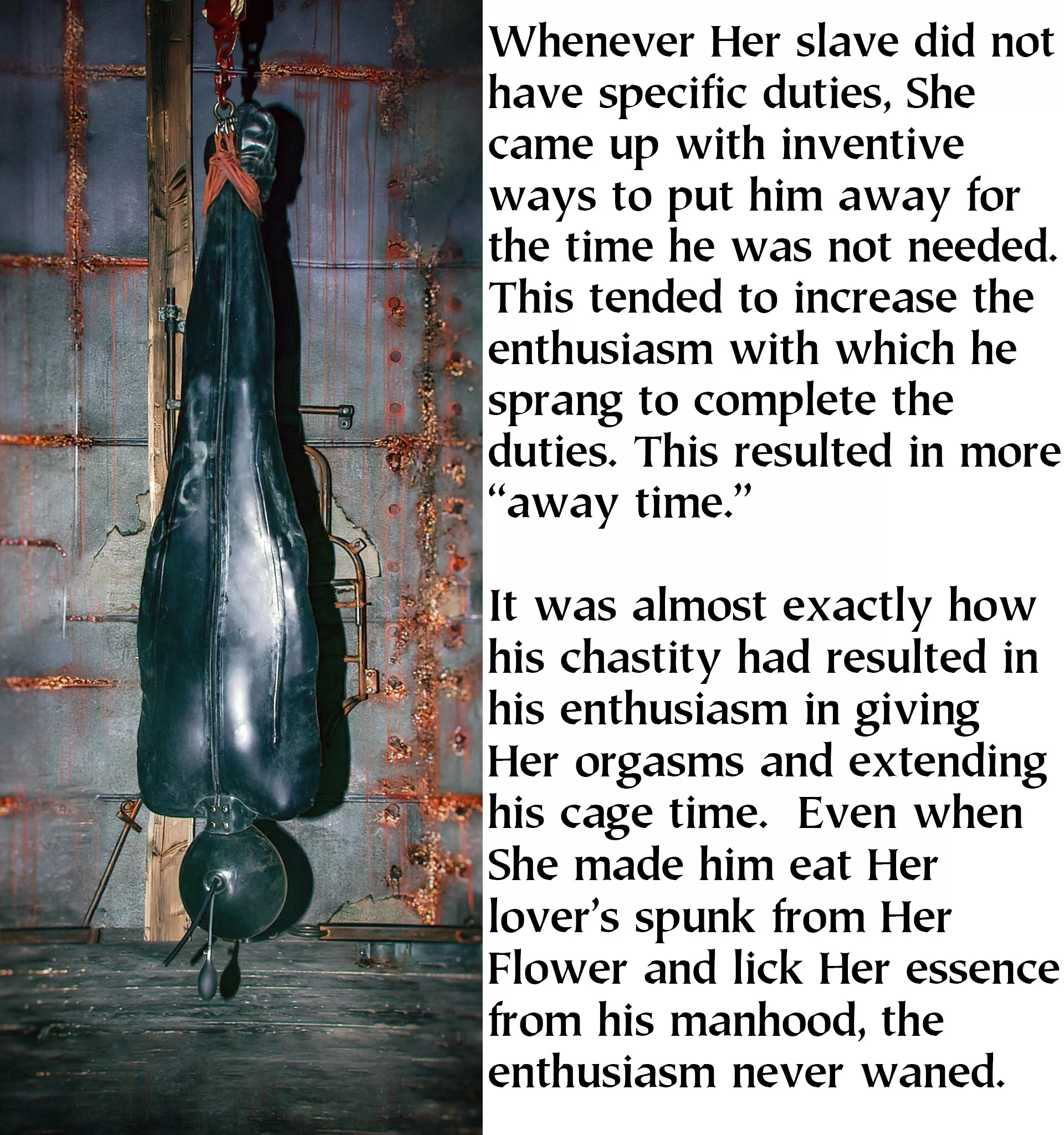 An unenthusiastic slave is worse than no slave at all. She kept those who demonstrated their hopefulness to serve and their continued desire to serve, which arose from very long periods of chastity and frequent harsh punishments. posted by cbtok