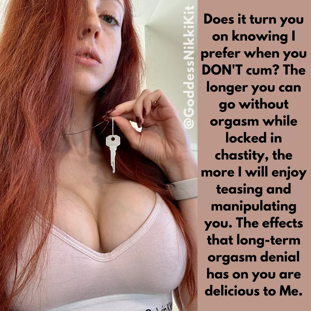 Does it turn you on knowing that I prefer when you DON'T cum and that I like you more the longer you can go in chastity? posted by GoddessNikkiKit