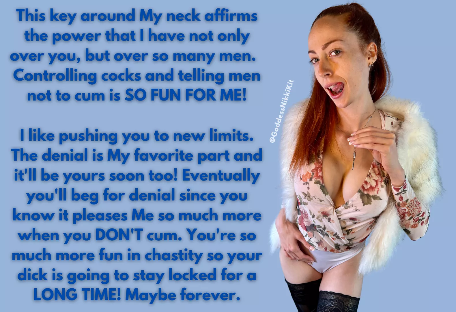 The chastity key around My neck affirms the power I hold over you and so many others... and you love to see Me flaunt My power, don't you? | Chastity Caption by FemDom Goddess Nikki Kit posted by GoddessNikkiKit