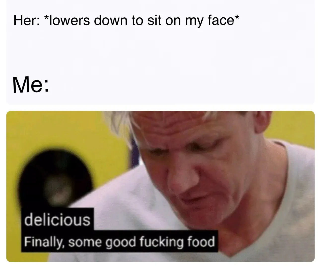 Was talking with a friend about quoting Gordon Ramsey in the bedroom, and this came to mind 😂 posted by Mysterious_Shock4372