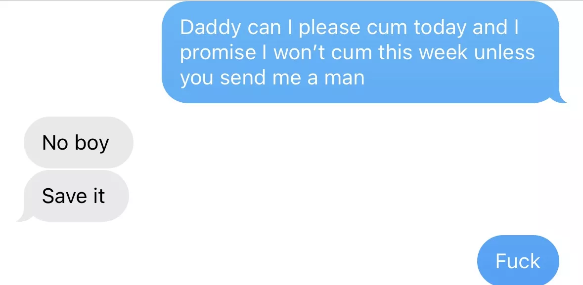 Daddy won’t let me cum or send a man over to my place to fill me up. He said I have to wait till he decides I’ve earned it. posted by MaxxxBett