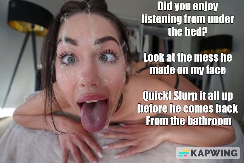Hiding beneath the bed as you listen to your gf's tinder fuck-date fuck her face posted by captionmaker2