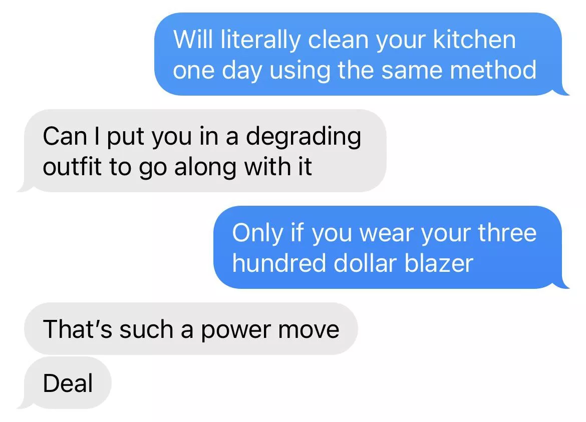 Offered to clean her kitchen after a few dates and got this response, I’m taking that deal. posted by Massengale