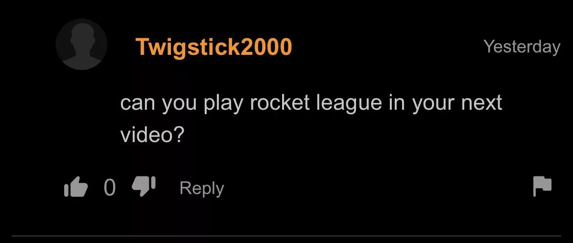 can you play rocket league in your next video? posted by violetbitch69