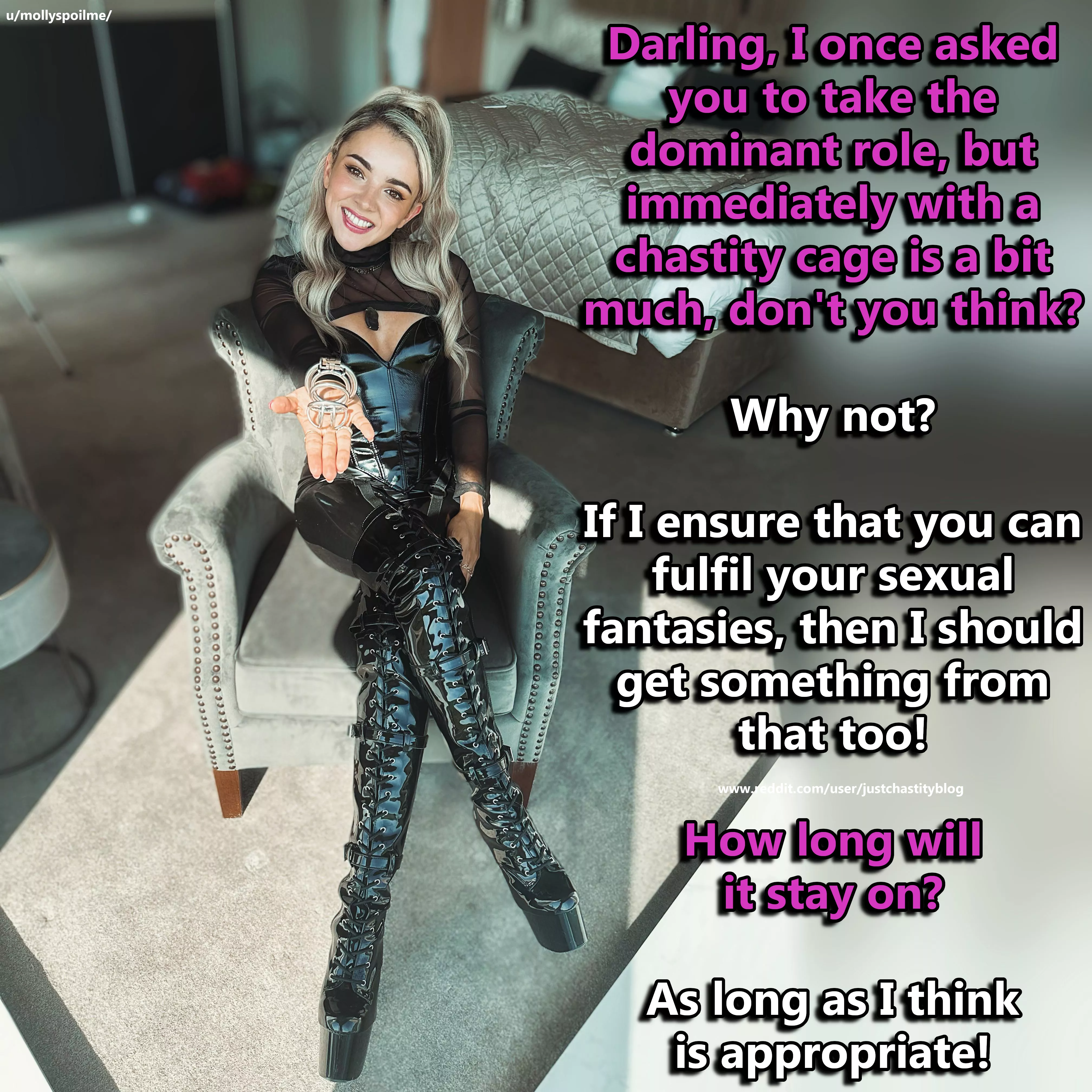 She's doing what you want, so you've got to do what she wants! posted by justchastityblog