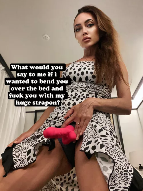 What would you say to me if i wanted to bend you over the bed and fuck you with my huge strapon? by pegging_queen_