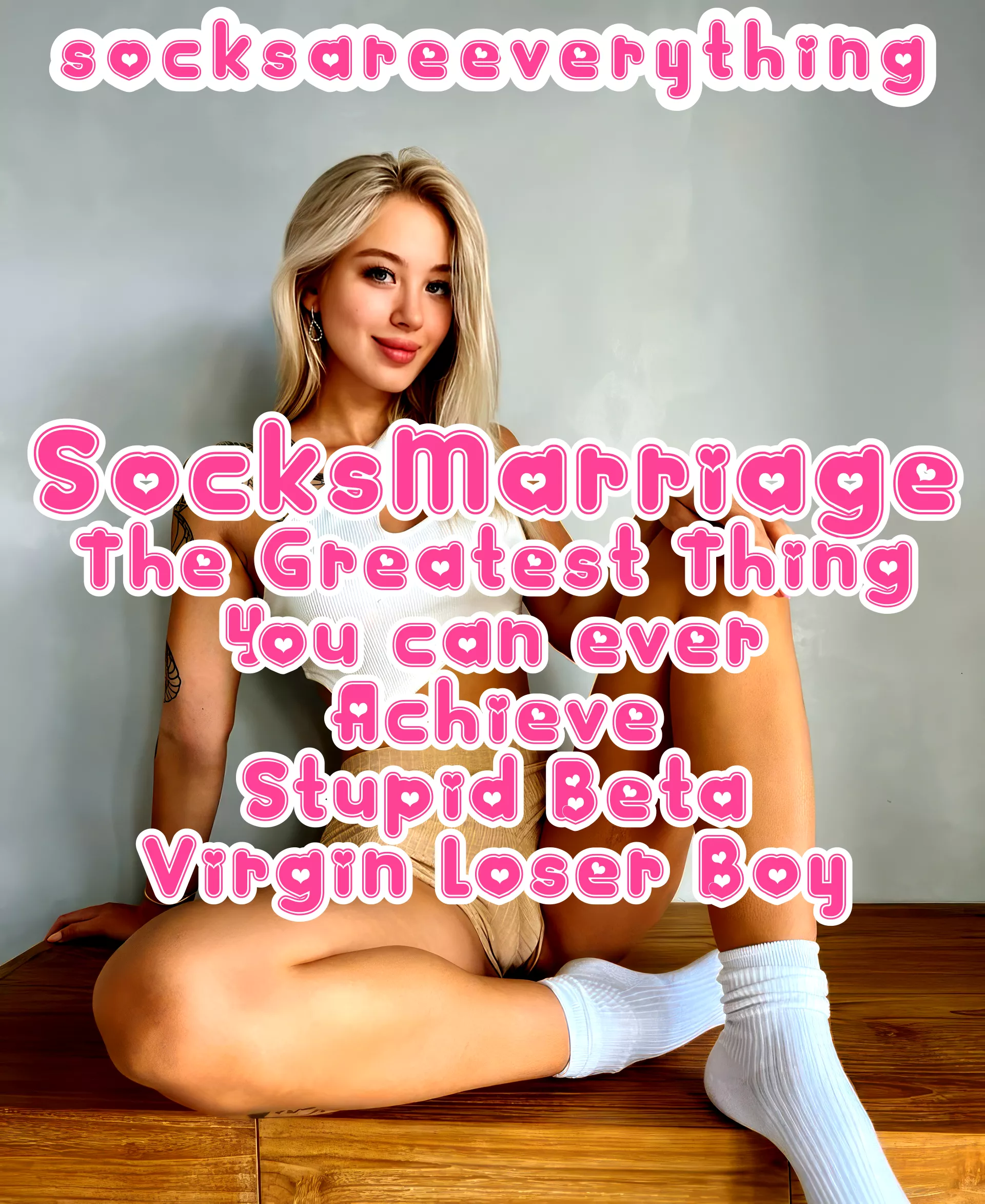 SocksMarriage - The Greatest Thing You can Ever Achieve Stupid Beta Virgin Loser! posted by SocksAreEverything