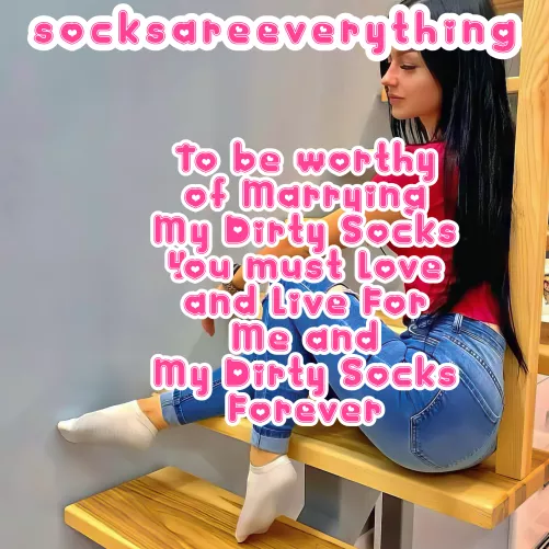 To be worthy of marrying my dirty socks you must love and live for me and my dirty socks forever! by SocksAreEverything