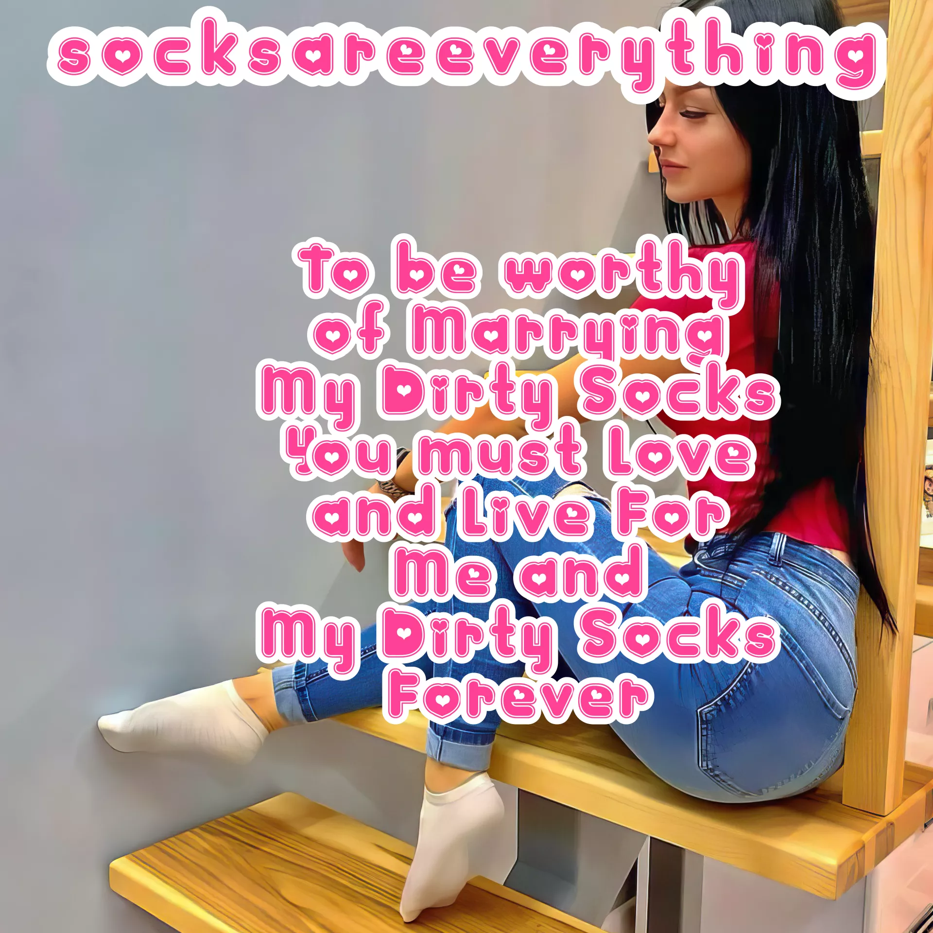 To be worthy of marrying my dirty socks you must love and live for me and my dirty socks forever! posted by SocksAreEverything
