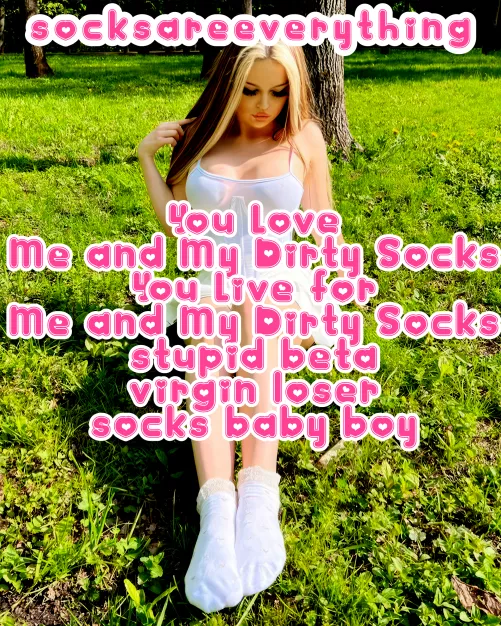 You love me and my dirty socks and live for me and my dirty socks stupid beta virgin loser socks baby boy! by SocksAreEverything