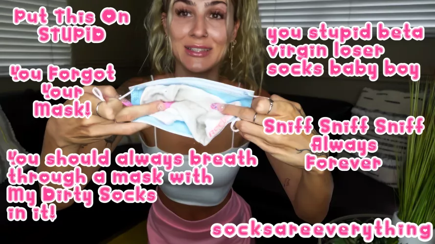 Put this on stupid! You forgot your mask! Breathe through my dirty socks stupid beta virgin loser boy!!! by SocksAreEverything