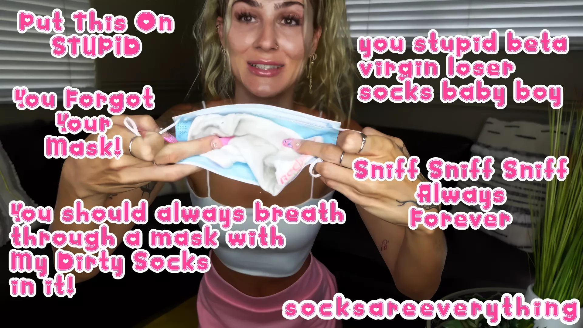Put this on stupid! You forgot your mask! Breathe through my dirty socks stupid beta virgin loser boy!!! posted by SocksAreEverything