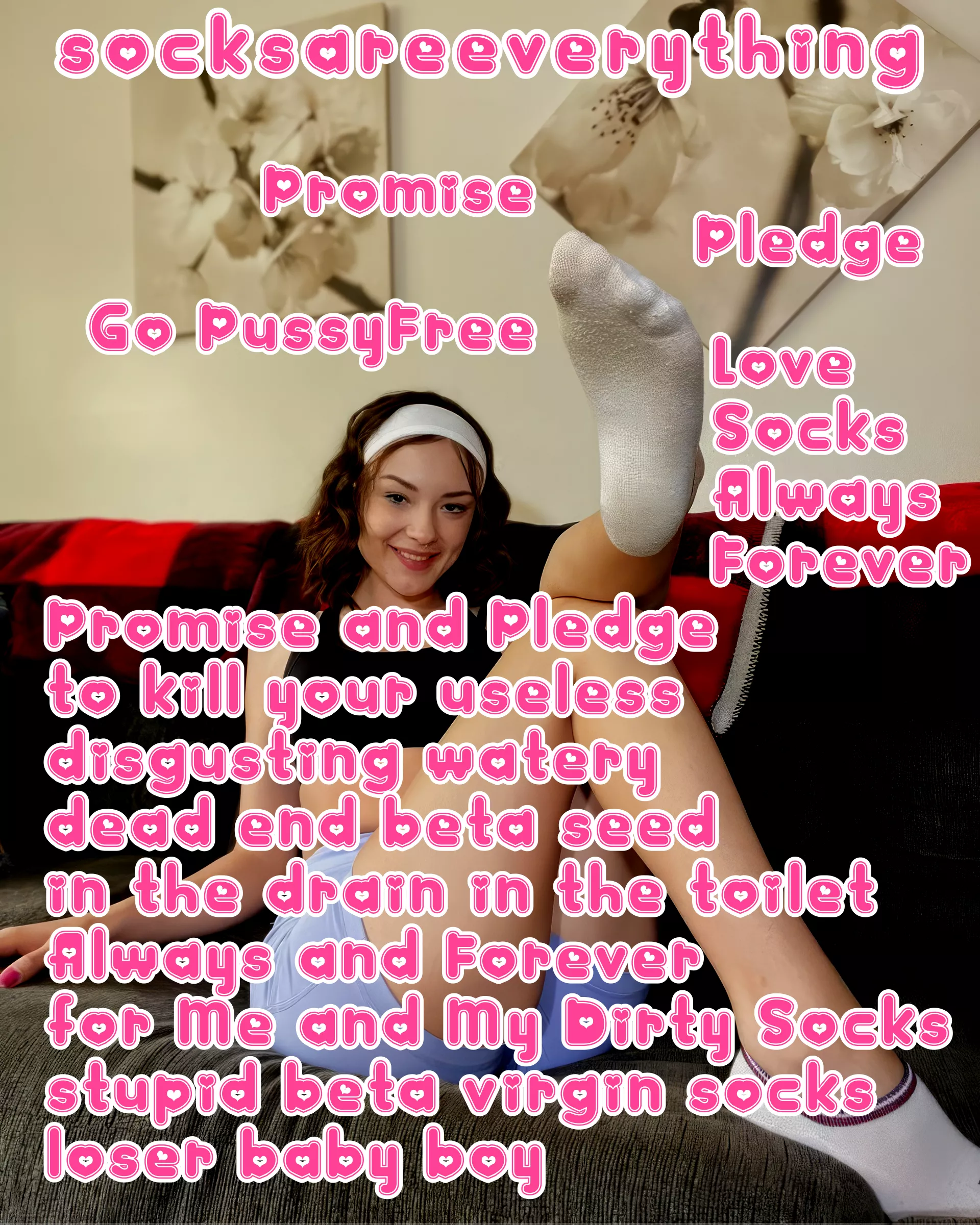 Promise and pledge to kill your watery dead end beta seed in the toilet for me and my dirty socks beta boy! posted by SocksAreEverything