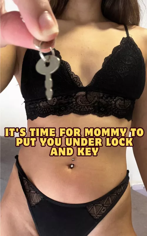 It´s time for mommy to put you under lock and key by Proper_Barber5117