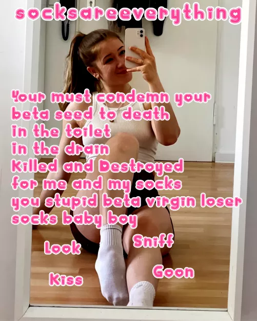 You must condemn your dead end beta seed to death in the toilet for me and my dirty socks virgin beta! by SocksAreEverything