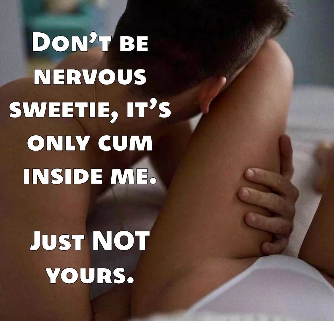 Are you actually nervous though? Or are you delaying purposely, leaving his fertile sperm in her for longer… posted by biffa_b_