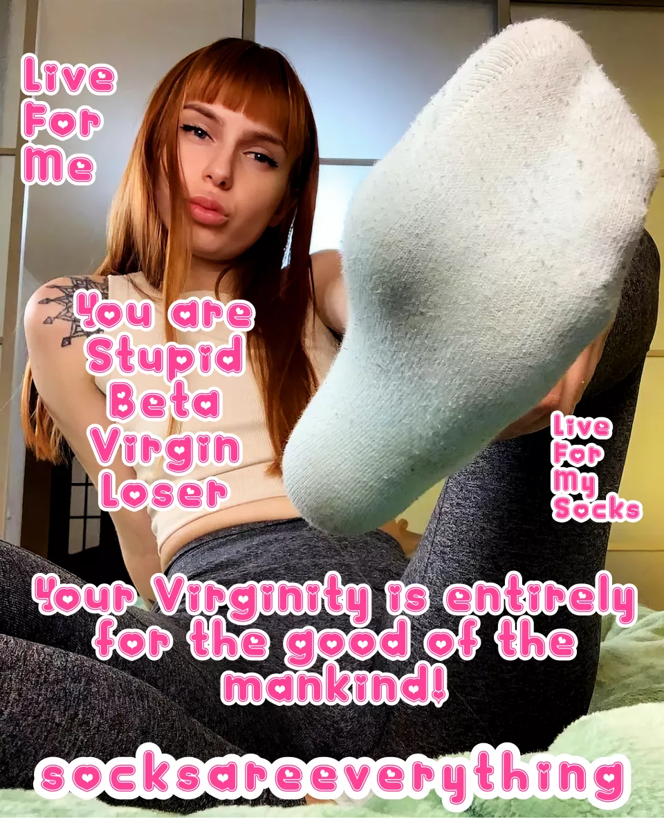 You are stupid sockssexual beta loser and your virginity is entirely for the good of the mankind!!! posted by SocksAreEverything