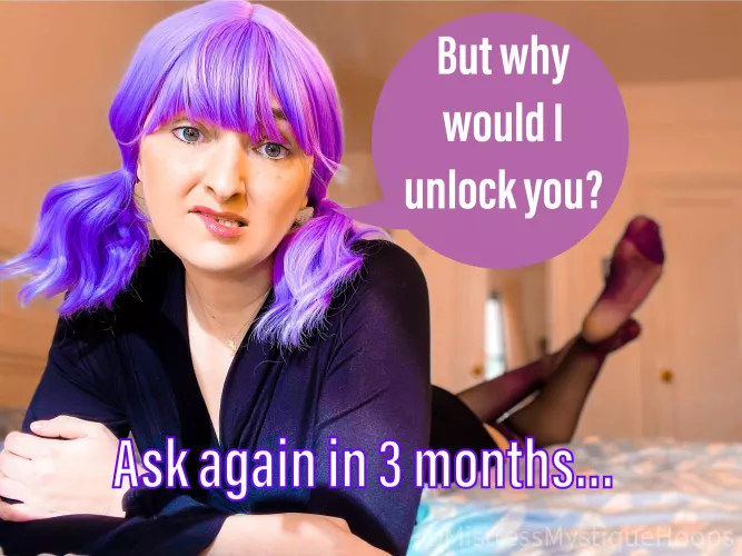 Ask again before that, and I'll make it 6 months! by MistressMystiqueHoop