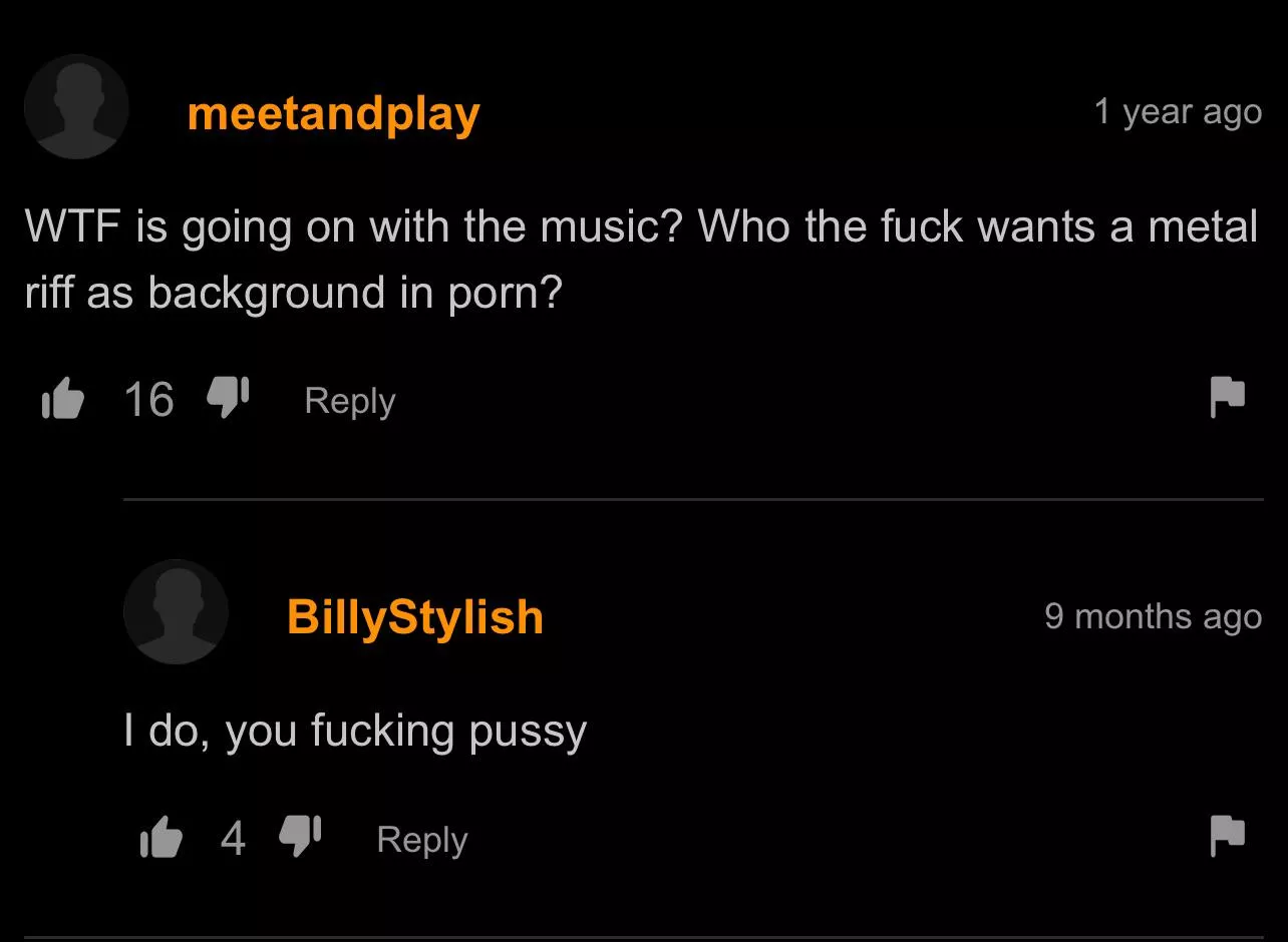 I do too, you fucking pussy posted by EatMooseSoup