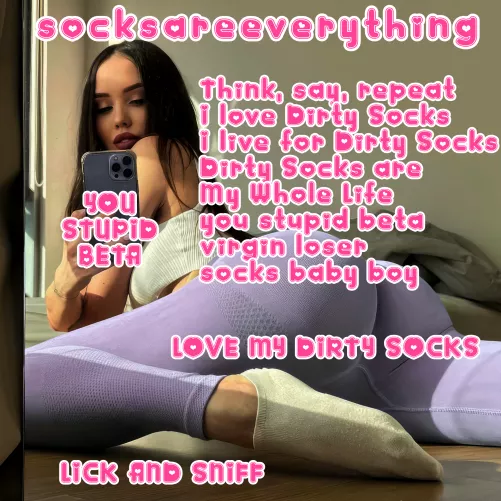 Think say and repeat! You love dirty socks and you live for dirty socks! Its your whole life beta! by SocksAreEverything