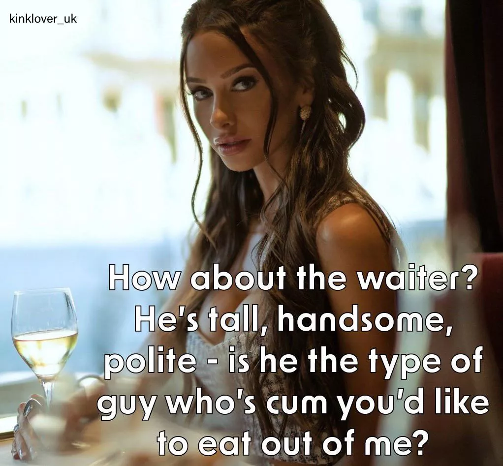 Or maybe she’s giving you too much credit for being choosy? Cum is cum, after all…  posted by kinklover_uk