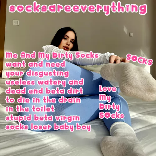 Me and my dirty socks want and need your fucking beta dead end sperm to die in the toilet baby! by SocksAreEverything
